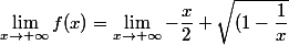 \lim_{x\to+\infty}f(x)=\lim_{x\to+\infty}-\dfrac{x}{2}+\sqrt{(1-\dfrac{1}{x}}